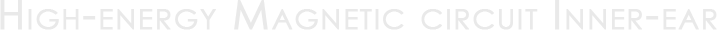 High-energy Magnetic circuit Inner-ear